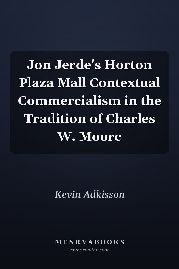 Jon Jerde's Horton Plaza Mall Contextual Commercialism in the Tradition of Charles W. Moore