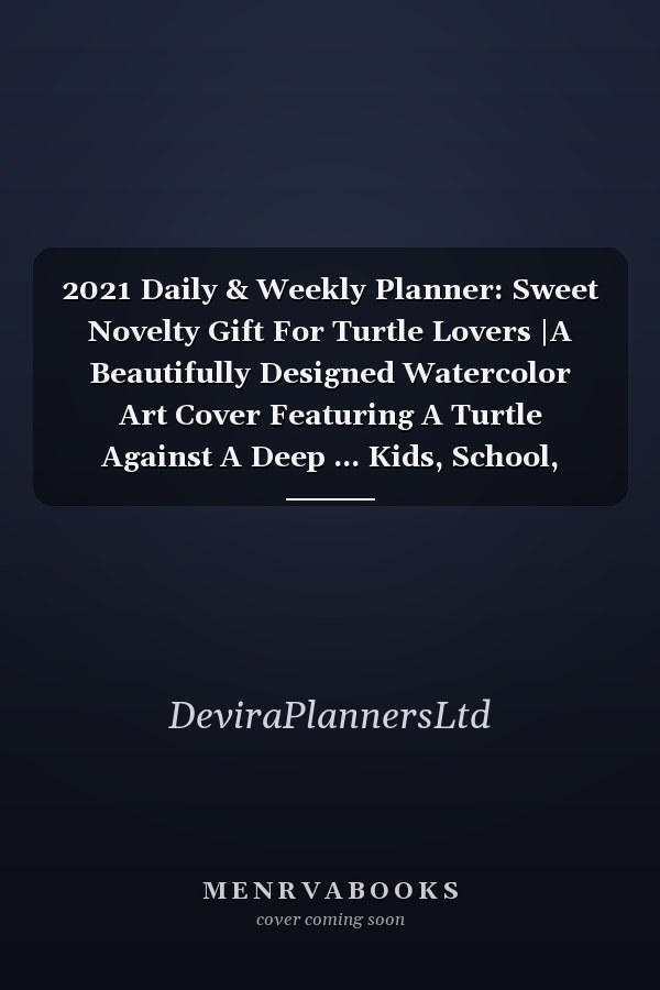 2021 Daily & Weekly Planner: Sweet Novelty Gift For Turtle Lovers |A Beautifully Designed Watercolor Art Cover Featuring A Turtle Against A Deep ... Kids, School, Mom, Dad Or College Students