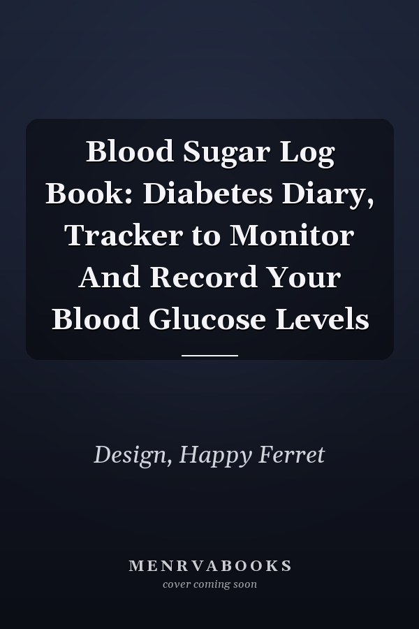 Blood Sugar Log Book: Diabetes Diary, Tracker to Monitor And Record Your Blood Glucose Levels