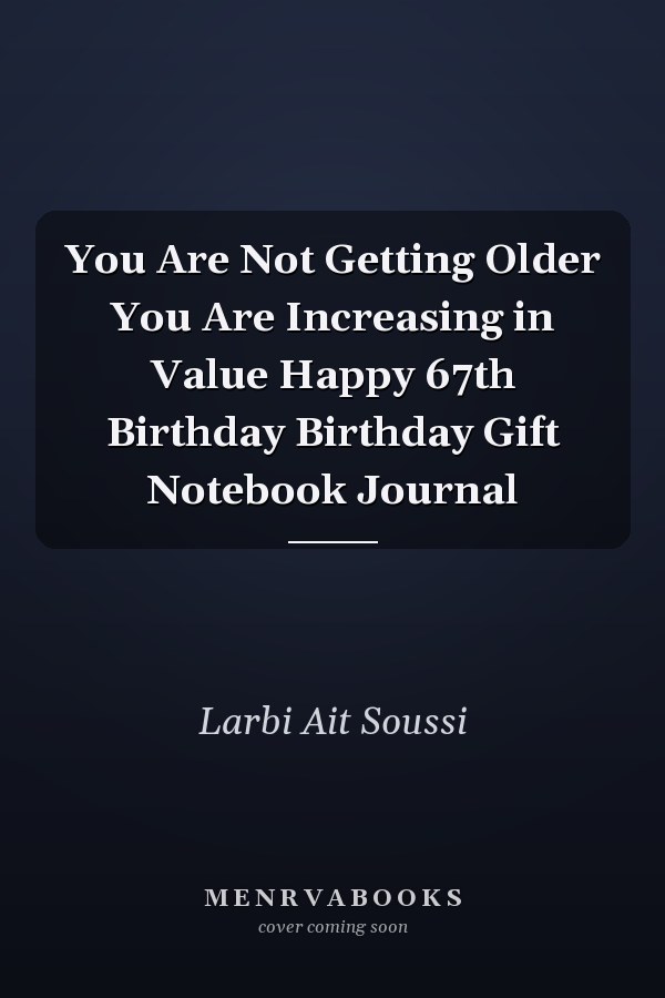You Are Not Getting Older You Are Increasing in Value Happy 67th Birthday Birthday Gift Notebook Journal