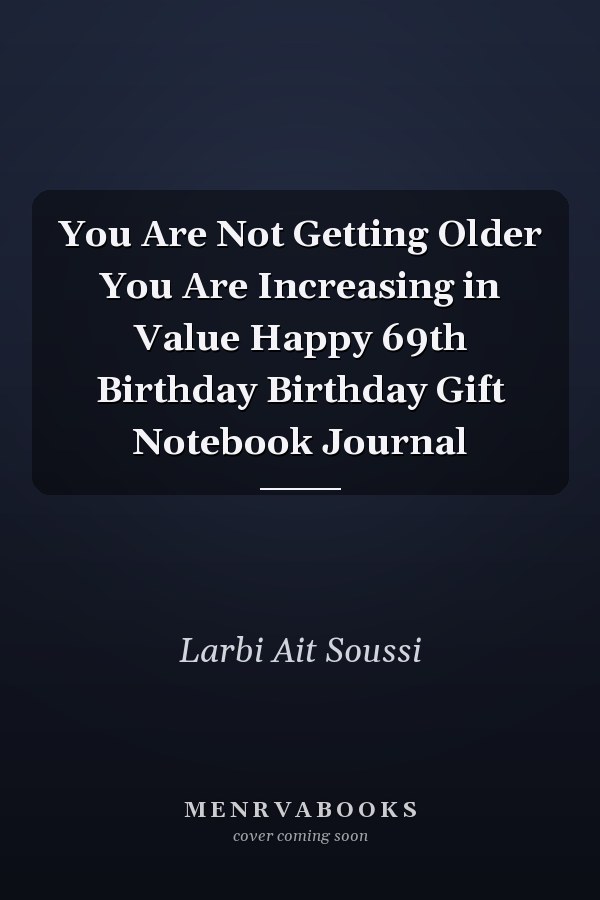 You Are Not Getting Older You Are Increasing in Value Happy 69th Birthday Birthday Gift Notebook Journal