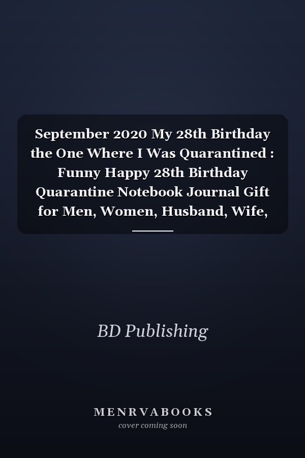 September 2020 My 28th Birthday the One Where I Was Quarantined : Funny Happy 28th Birthday Quarantine Notebook Journal Gift for Men, Women, Husband, Wife, Friend, Him, Her, Brother, Sister /cute Present Idea for 28 Year Old Boyfriend, Girlfriend, Fiance