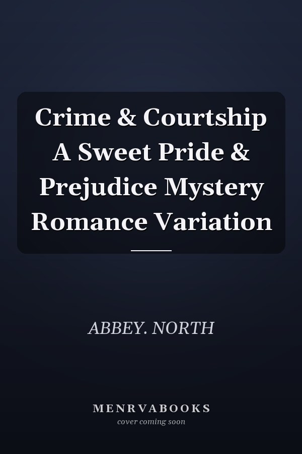Crime & Courtship A Sweet Pride & Prejudice Mystery Romance Variation