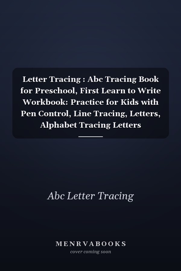 Letter Tracing : Abc Tracing Book for Preschool, First Learn to Write Workbook: Practice for Kids with Pen Control, Line Tracing, Letters, Alphabet Tracing Letters