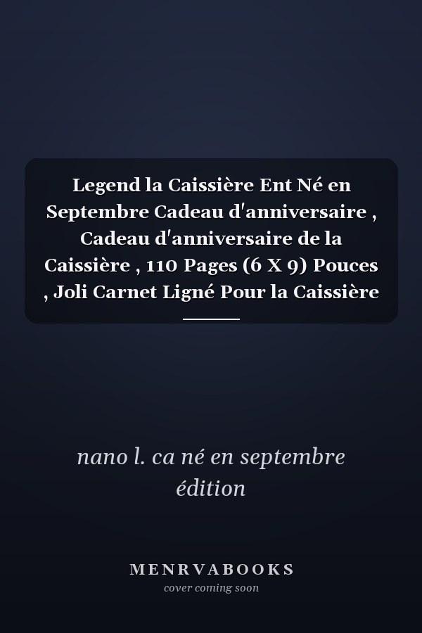 Legend la Caissière Ent Né en Septembre Cadeau d'anniversaire , Cadeau d'anniversaire de la Caissière , 110 Pages (6 X 9) Pouces , Joli Carnet Ligné Pour la Caissière , Idée Cadeau Pour la Caissière