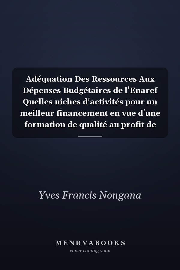 Adéquation Des Ressources Aux Dépenses Budgétaires de l'Enaref Quelles niches d'activités pour un meilleur financement en vue d'une formation de qualité au profit de l'administration économique et financière ?