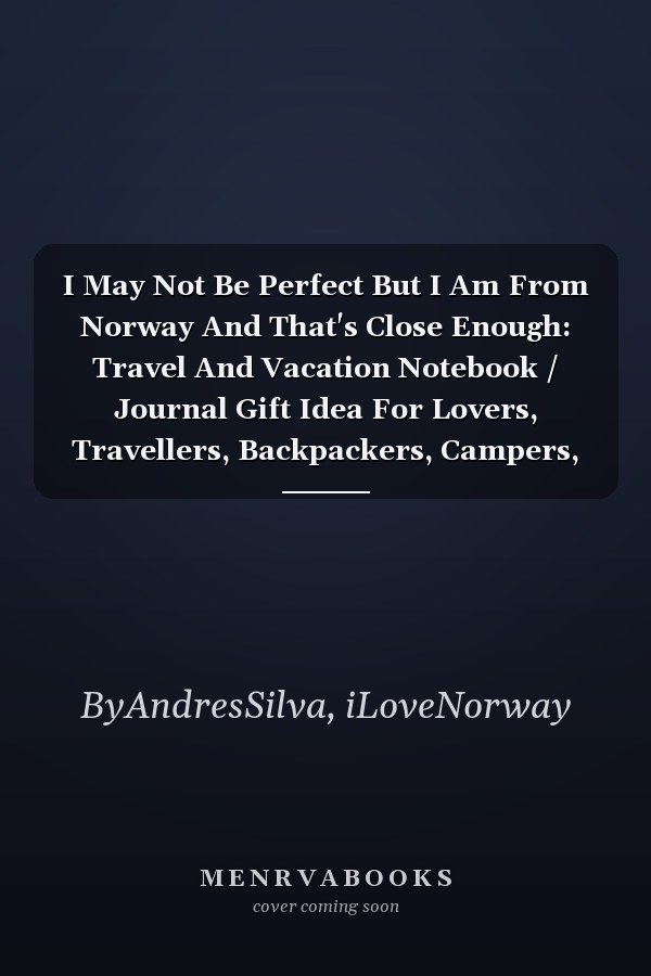 I May Not Be Perfect But I Am From Norway And That's Close Enough: Travel And Vacation Notebook / Journal Gift Idea For Lovers, Travellers, Backpackers, Campers, Tourists -Norway Notebook Journal