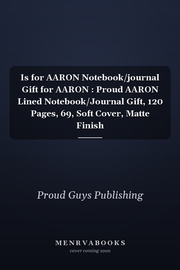 Is for AARON Notebook/journal Gift for AARON : Proud AARON Lined Notebook/Journal Gift, 120 Pages, 69, Soft Cover, Matte Finish