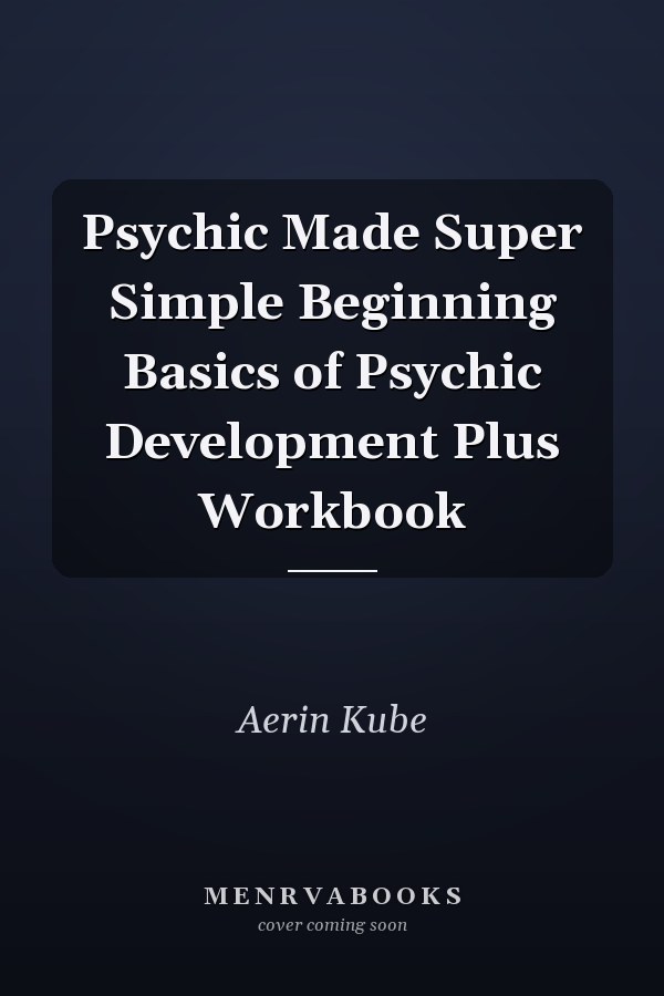 Psychic Made Super Simple Beginning Basics of Psychic Development Plus Workbook