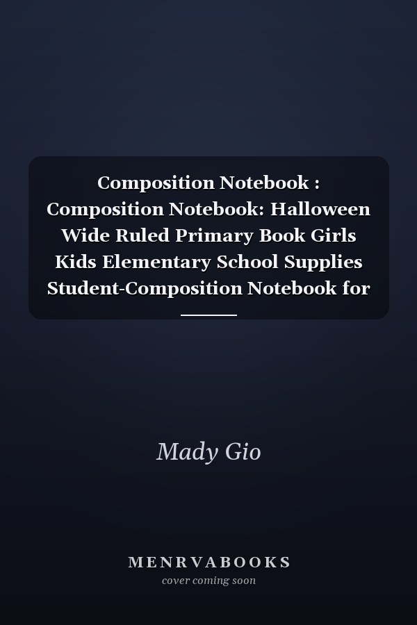 Composition Notebook : Composition Notebook: Halloween Wide Ruled Primary Book Girls Kids Elementary School Supplies Student-Composition Notebook for Home School