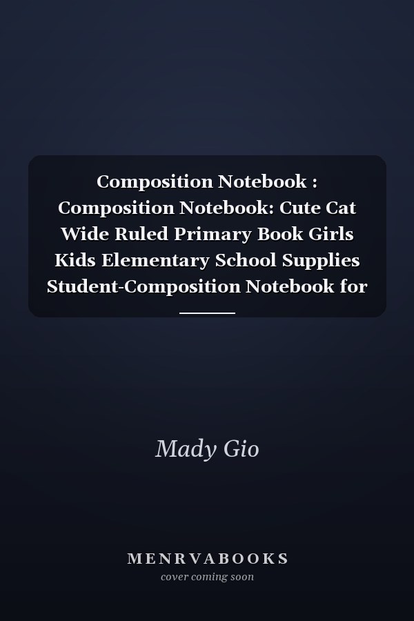 Composition Notebook : Composition Notebook: Cute Cat Wide Ruled Primary Book Girls Kids Elementary School Supplies Student-Composition Notebook for Home School