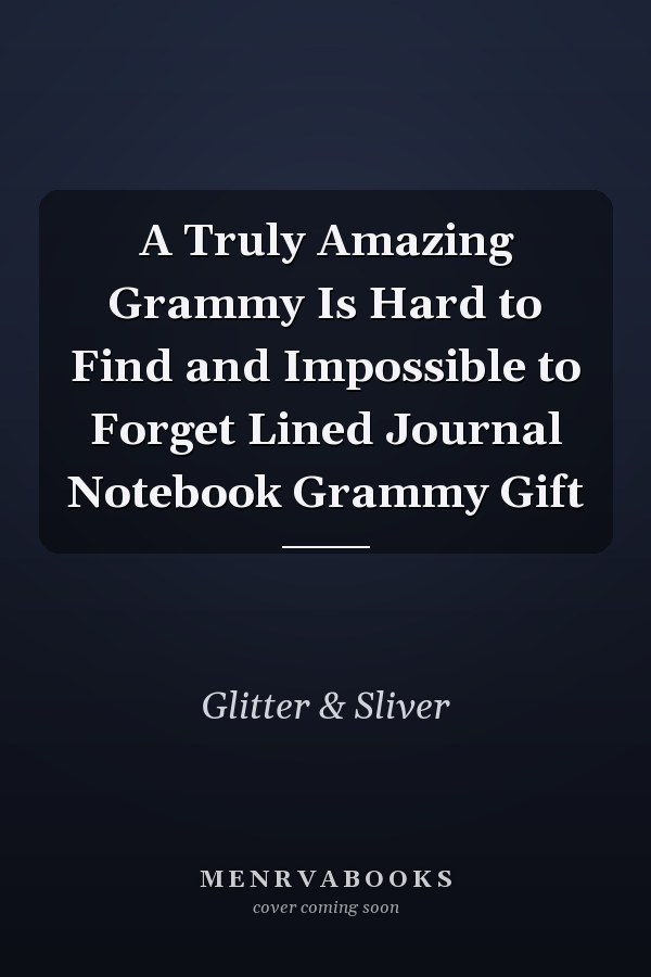 A Truly Amazing Grammy Is Hard to Find and Impossible to Forget Lined Journal Notebook Grammy Gift