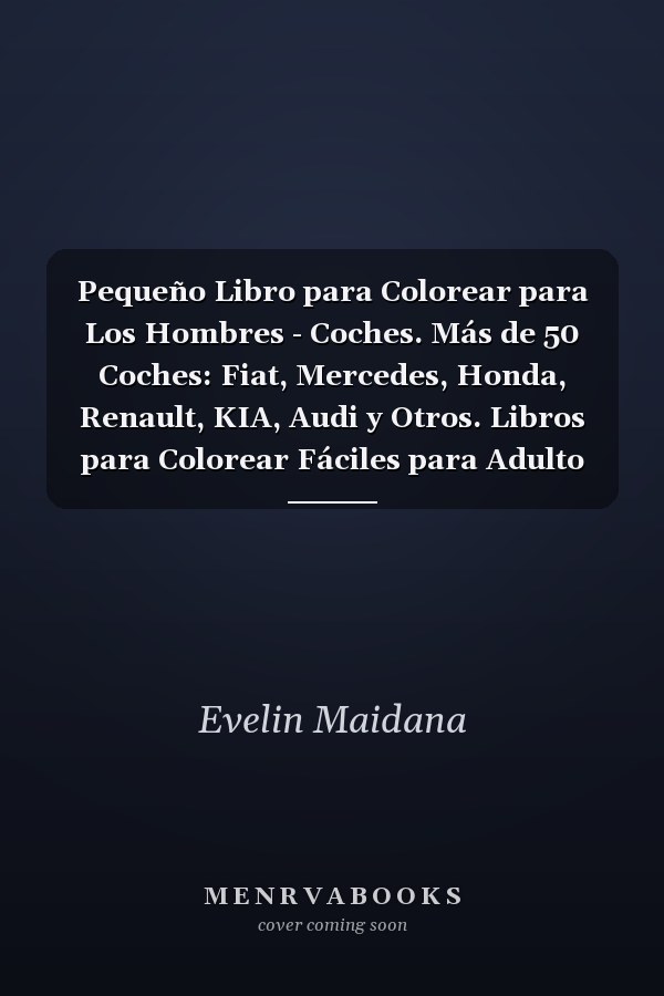 Pequeño Libro para Colorear para Los Hombres - Coches. Más de 50 Coches: Fiat, Mercedes, Honda, Renault, KIA, Audi y Otros. Libros para Colorear Fáciles para Adulto Joven