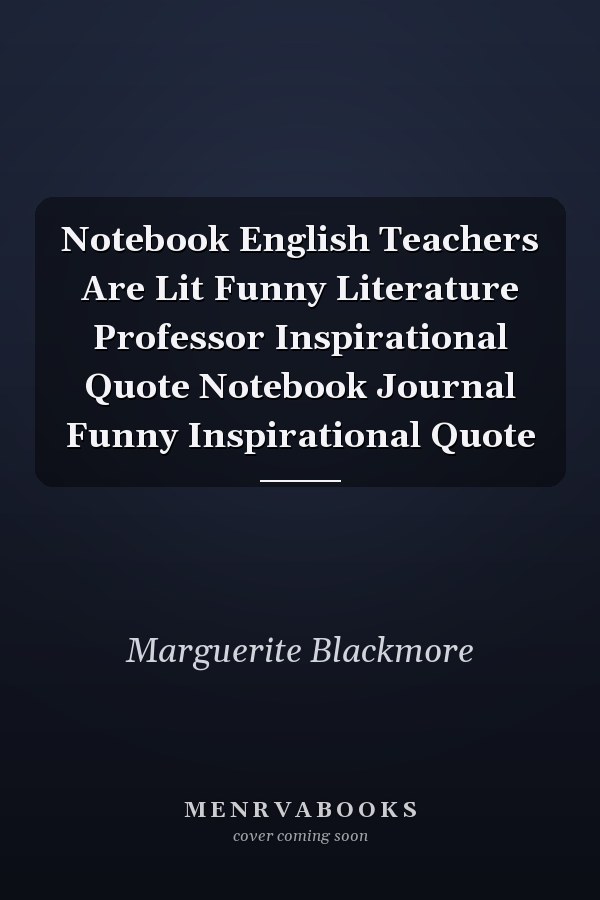 Notebook English Teachers Are Lit Funny Literature Professor Inspirational Quote Notebook Journal Funny Inspirational Quote