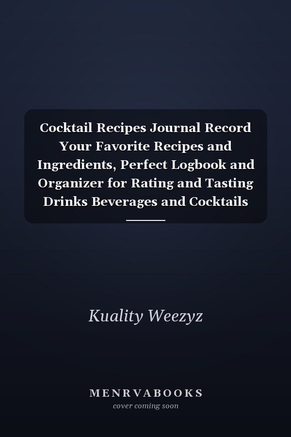 Cocktail Recipes Journal Record Your Favorite Recipes and Ingredients, Perfect Logbook and Organizer for Rating and Tasting Drinks Beverages and Cocktails Book