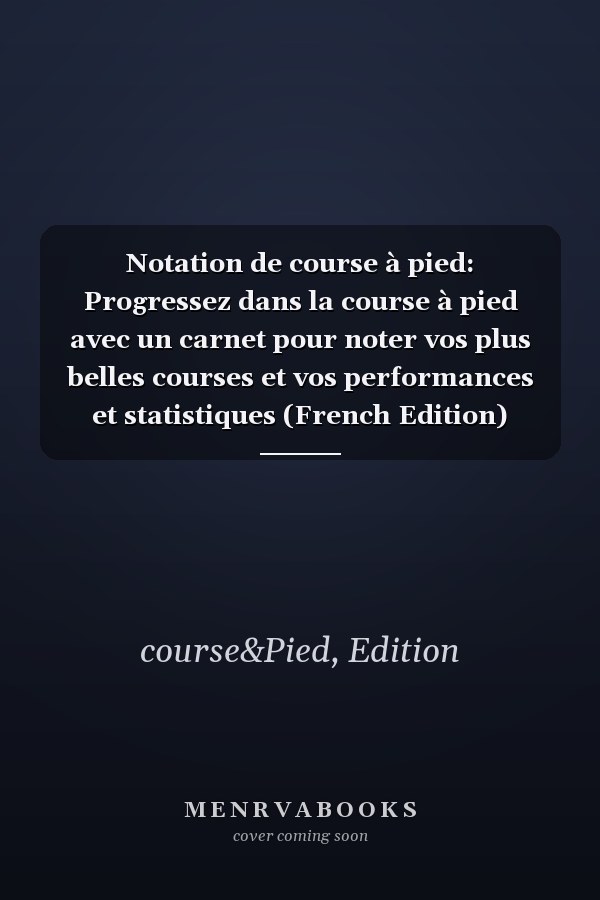 Notation de course à pied: Progressez dans la course à pied avec un carnet pour noter vos plus belles courses et vos performances et statistiques (French Edition)