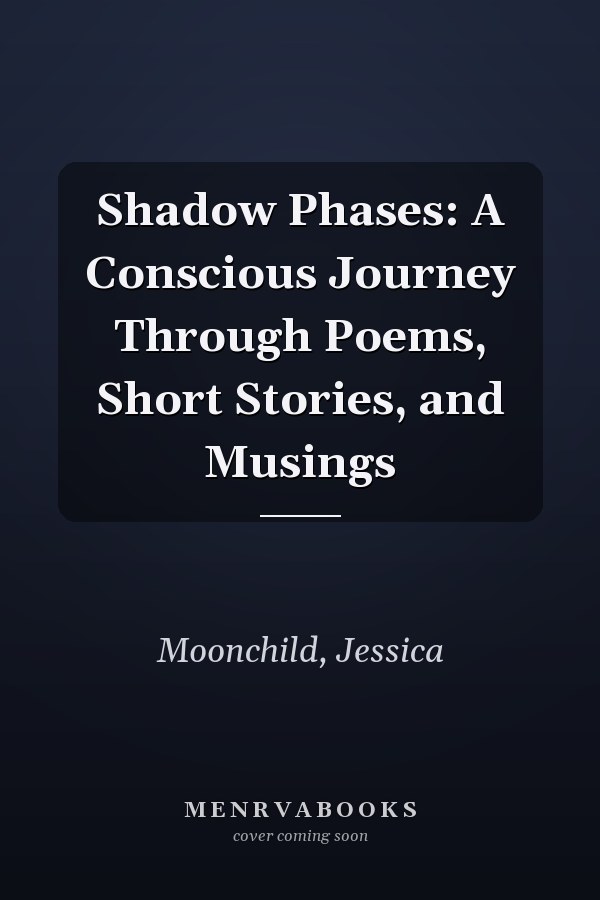 Shadow Phases: A Conscious Journey Through Poems, Short Stories, and Musings
