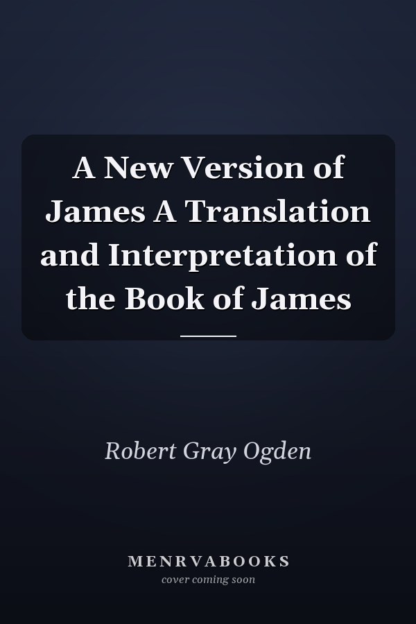A New Version of James A Translation and Interpretation of the Book of James