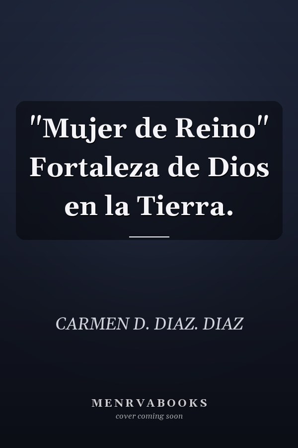 "Mujer de Reino" Fortaleza de Dios en la Tierra.