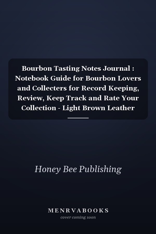 Bourbon Tasting Notes Journal : Notebook Guide for Bourbon Lovers and Collecters for Record Keeping, Review, Keep Track and Rate Your Collection - Light Brown Leather Cover Theme Print Design