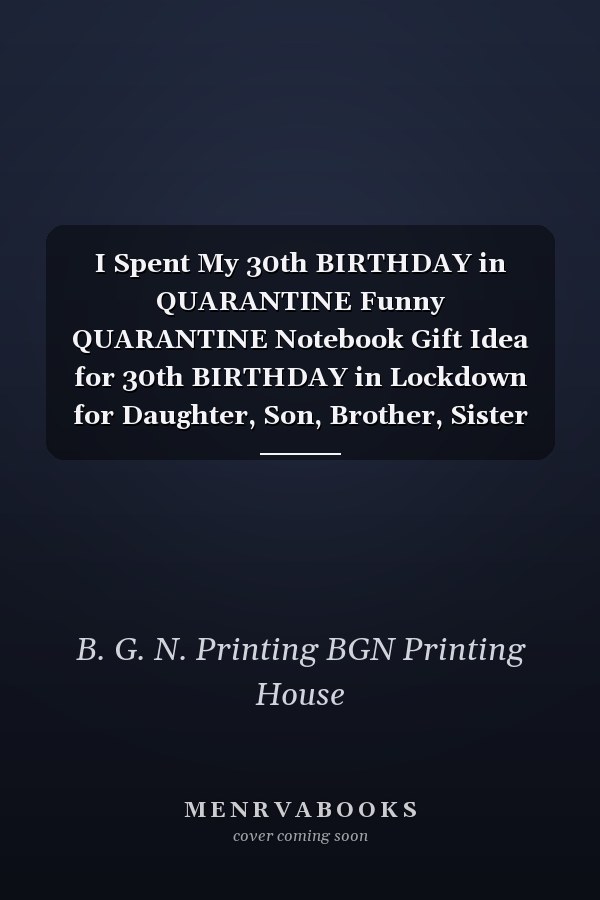 I Spent My 30th BIRTHDAY in QUARANTINE Funny QUARANTINE Notebook Gift Idea for 30th BIRTHDAY in Lockdown for Daughter, Son, Brother, Sister in Social Distancing