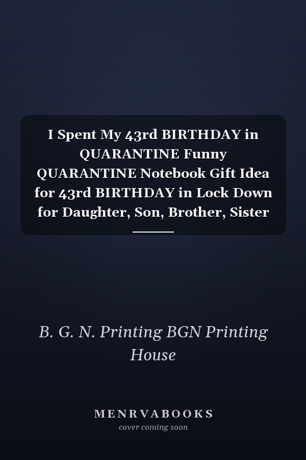 I Spent My 43rd BIRTHDAY in QUARANTINE Funny QUARANTINE Notebook Gift Idea for 43rd BIRTHDAY in Lock Down for Daughter, Son, Brother, Sister in Social Distancing