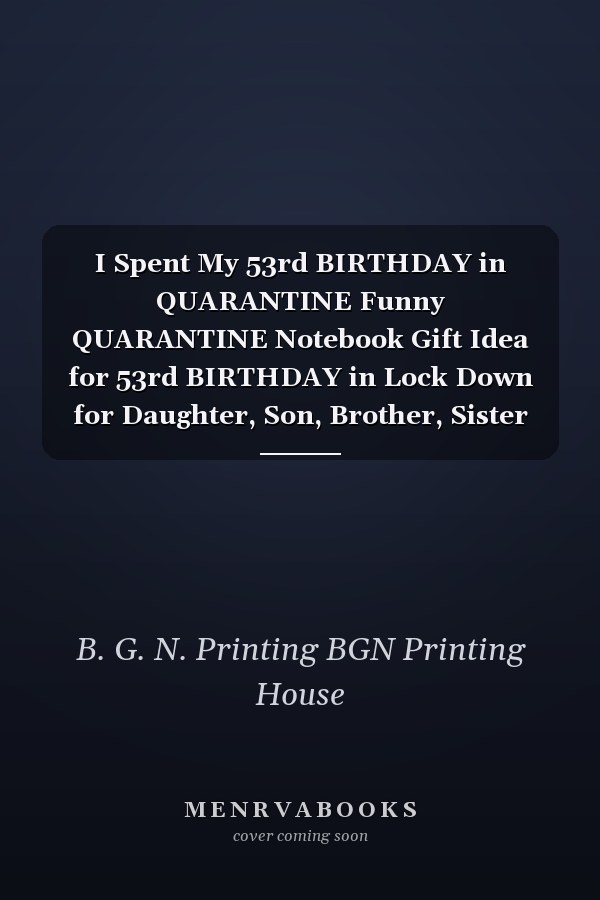 I Spent My 53rd BIRTHDAY in QUARANTINE Funny QUARANTINE Notebook Gift Idea for 53rd BIRTHDAY in Lock Down for Daughter, Son, Brother, Sister in Social Distancing