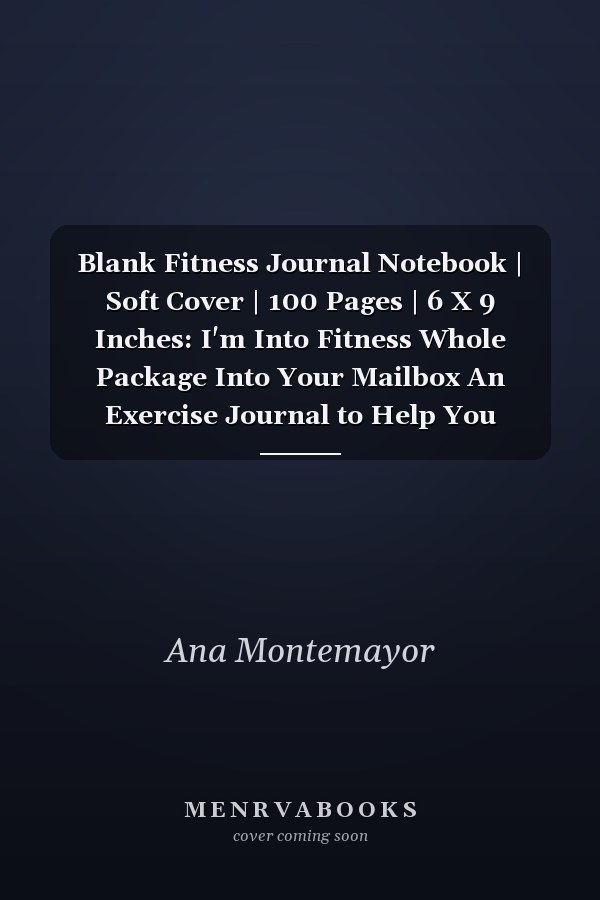 Blank Fitness Journal Notebook | Soft Cover | 100 Pages | 6 X 9 Inches: I'm Into Fitness Whole Package Into Your Mailbox An Exercise Journal to Help You Become the Best Version of Yourself