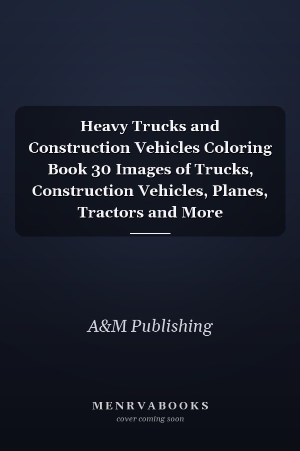 Heavy Trucks and Construction Vehicles Coloring Book 30 Images of Trucks, Construction Vehicles, Planes, Tractors and More