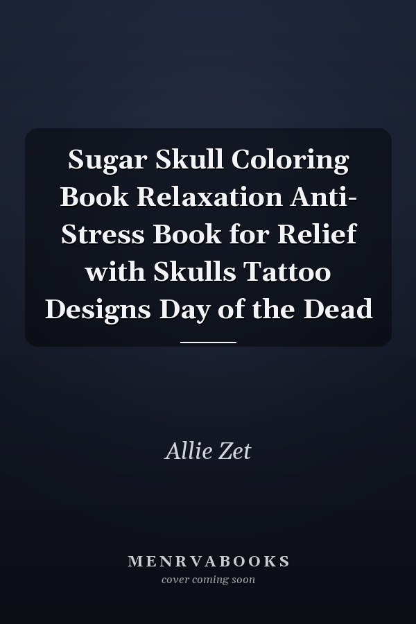 Sugar Skull Coloring Book Relaxation Anti- Stress Book for Relief with Skulls Tattoo Designs Day of the Dead