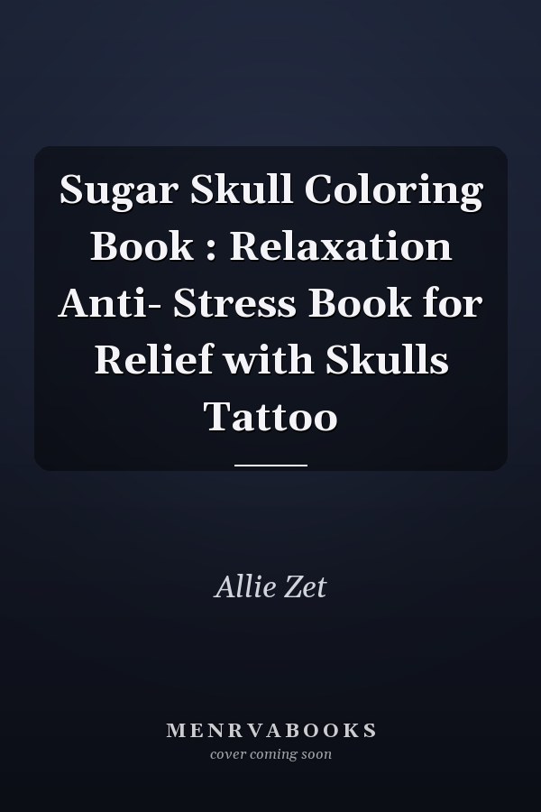 Sugar Skull Coloring Book : Relaxation Anti- Stress Book for Relief with Skulls Tattoo