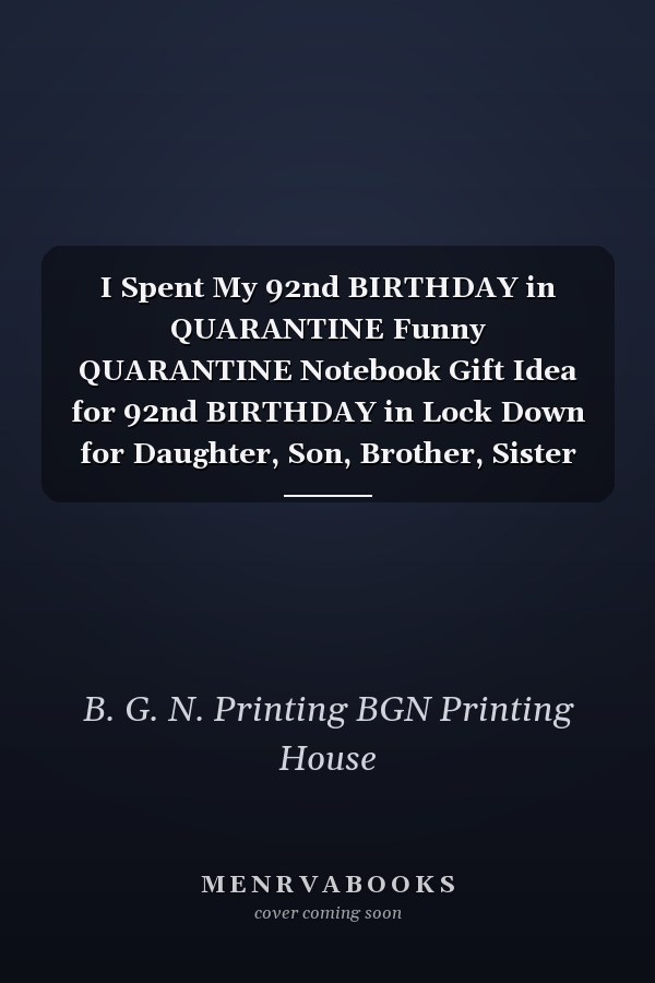 I Spent My 92nd BIRTHDAY in QUARANTINE Funny QUARANTINE Notebook Gift Idea for 92nd BIRTHDAY in Lock Down for Daughter, Son, Brother, Sister in Social Distancing