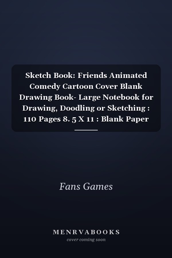 Sketch Book: Friends Animated Comedy Cartoon Cover Blank Drawing Book- Large Notebook for Drawing, Doodling or Sketching : 110 Pages 8. 5 X 11 : Blank Paper Drawing and ... to Save All Your Sketches and Drawings