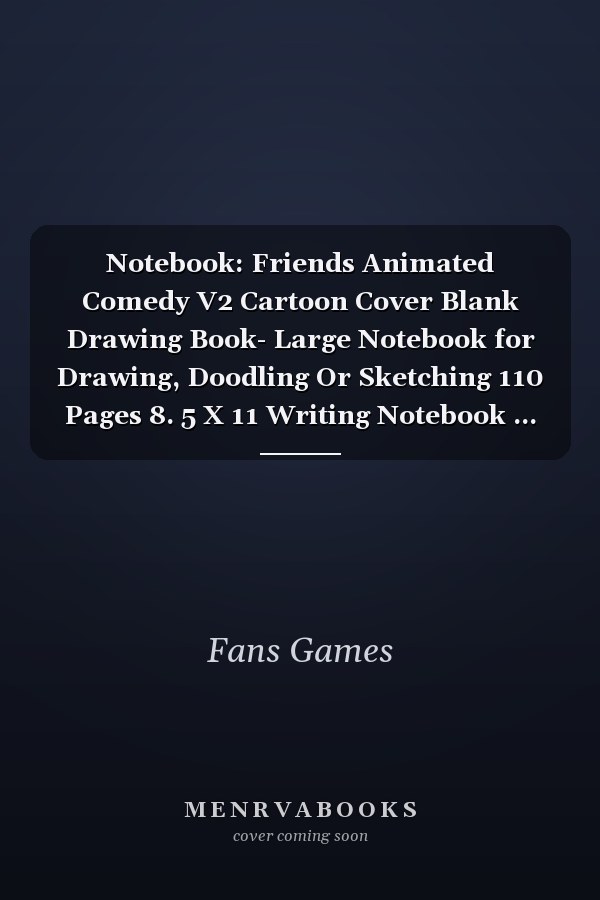 Notebook: Friends Animated Comedy V2 Cartoon Cover Blank Drawing Book- Large Notebook for Drawing, Doodling Or Sketching 110 Pages 8. 5 X 11 Writing Notebook ... Planner, Diary, Journaling, Gratitude