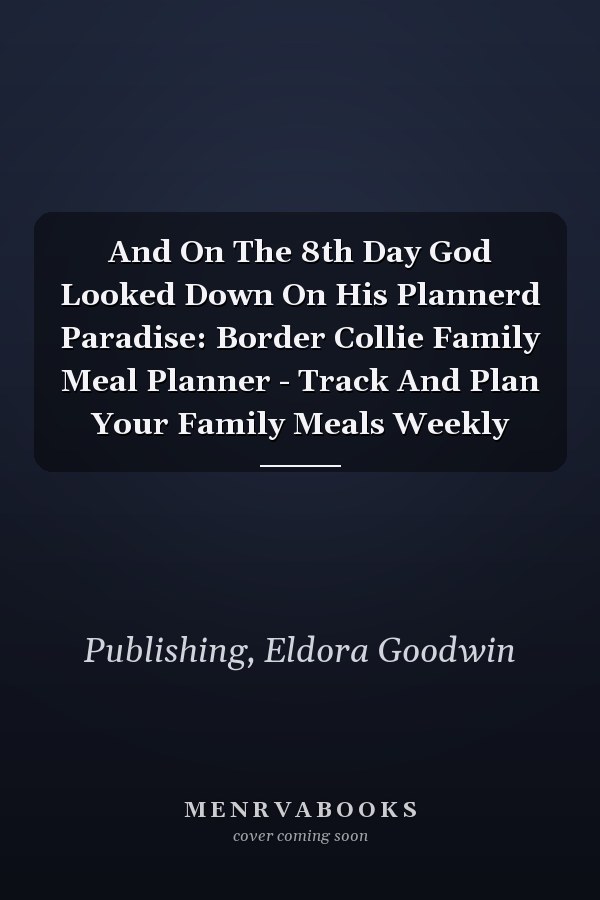 And On The 8th Day God Looked Down On His Plannerd Paradise: Border Collie Family Meal Planner - Track And Plan Your Family Meals Weekly