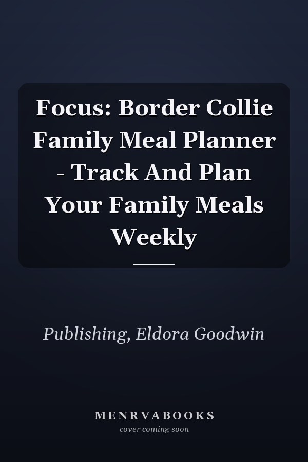 Focus: Border Collie Family Meal Planner - Track And Plan Your Family Meals Weekly