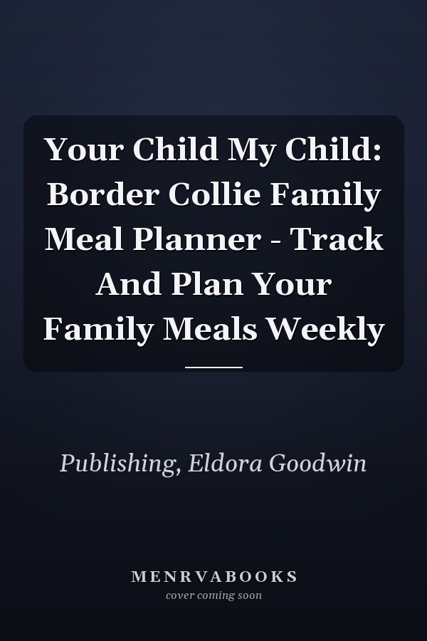 Your Child My Child: Border Collie Family Meal Planner - Track And Plan Your Family Meals Weekly