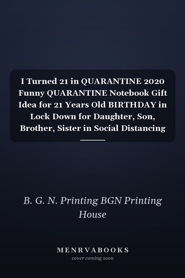 I Turned 21 in QUARANTINE 2020 Funny QUARANTINE Notebook Gift Idea for 21 Years Old BIRTHDAY in Lock Down for Daughter, Son, Brother, Sister in Social Distancing