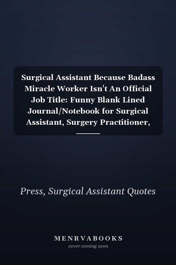 Surgical Assistant Because Badass Miracle Worker Isn't An Official Job Title: Funny Blank Lined Journal/Notebook for Surgical Assistant, Surgery Practitioner, Perfect Surgical Assistant Gifts