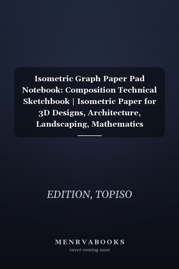 Isometric Graph Paper Pad Notebook: Composition Technical Sketchbook | Isometric Paper for 3D Designs, Architecture, Landscaping, Mathematics Geometry | 120 pages, 8.5 x 11 in