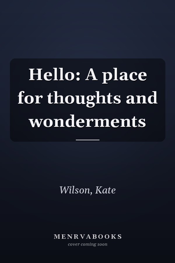 Hello: A place for thoughts and wonderments