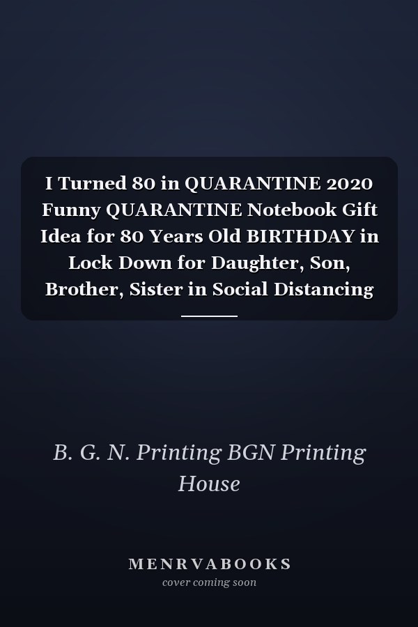 I Turned 80 in QUARANTINE 2020 Funny QUARANTINE Notebook Gift Idea for 80 Years Old BIRTHDAY in Lock Down for Daughter, Son, Brother, Sister in Social Distancing