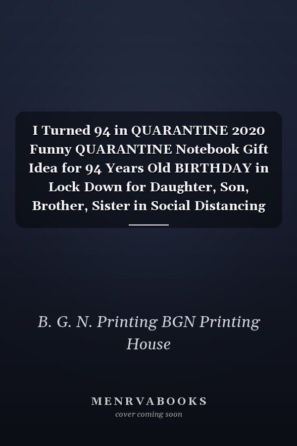 I Turned 94 in QUARANTINE 2020 Funny QUARANTINE Notebook Gift Idea for 94 Years Old BIRTHDAY in Lock Down for Daughter, Son, Brother, Sister in Social Distancing