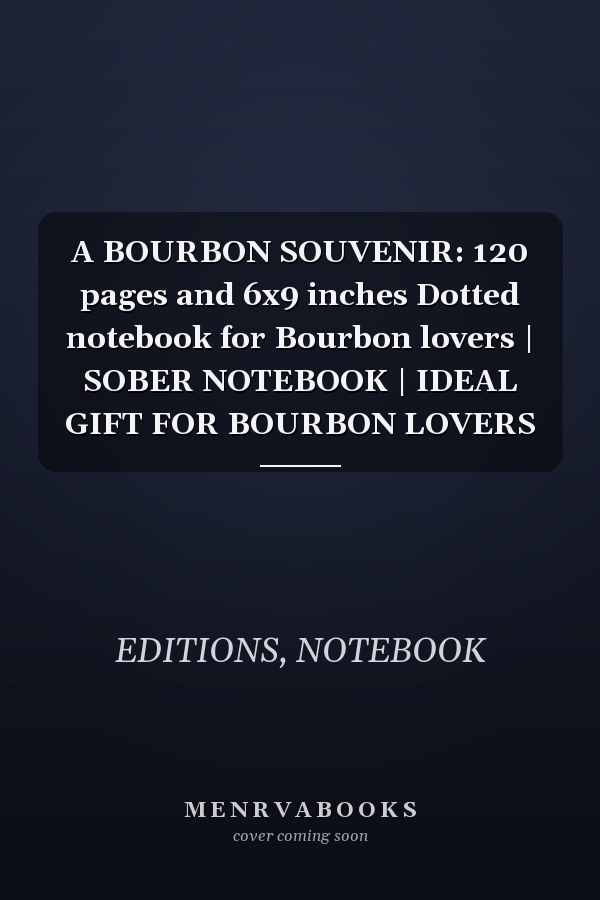 A BOURBON SOUVENIR: 120 pages and 6x9 inches Dotted notebook for Bourbon lovers | SOBER NOTEBOOK | IDEAL GIFT FOR BOURBON LOVERS
