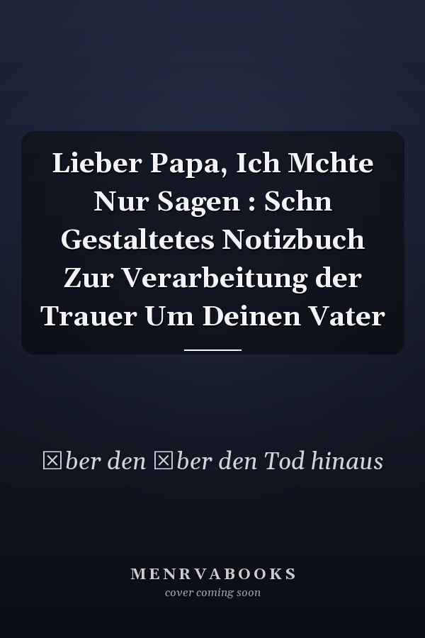 Lieber Papa, Ich Mchte Nur Sagen : Schn Gestaltetes Notizbuch Zur Verarbeitung der Trauer Um Deinen Vater