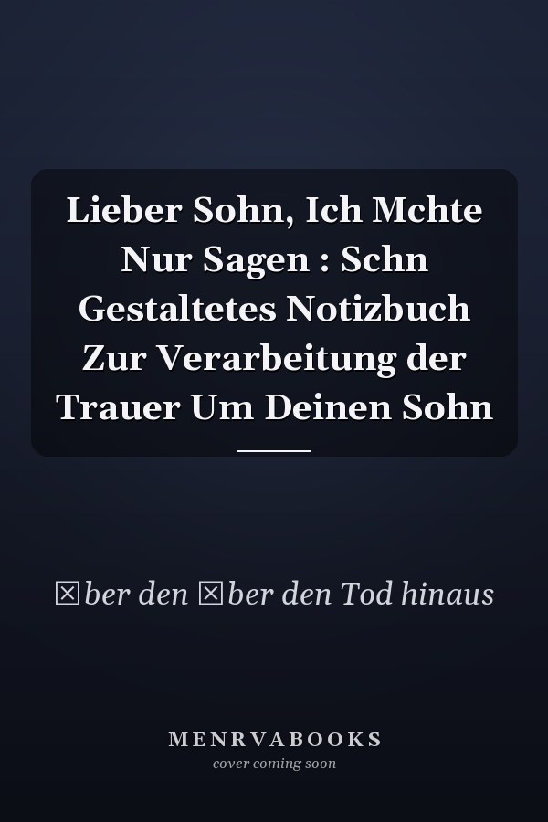 Lieber Sohn, Ich Mchte Nur Sagen : Schn Gestaltetes Notizbuch Zur Verarbeitung der Trauer Um Deinen Sohn