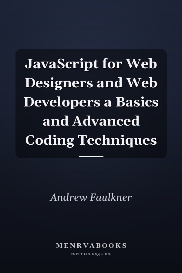 JavaScript for Web Designers and Web Developers a Basics and Advanced Coding Techniques
