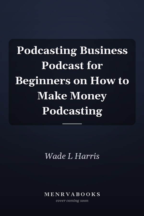 Podcasting Business Podcast for Beginners on How to Make Money Podcasting
