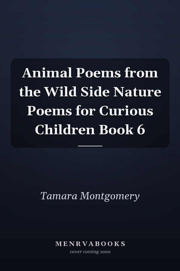Animal Poems from the Wild Side Nature Poems for Curious Children Book 6