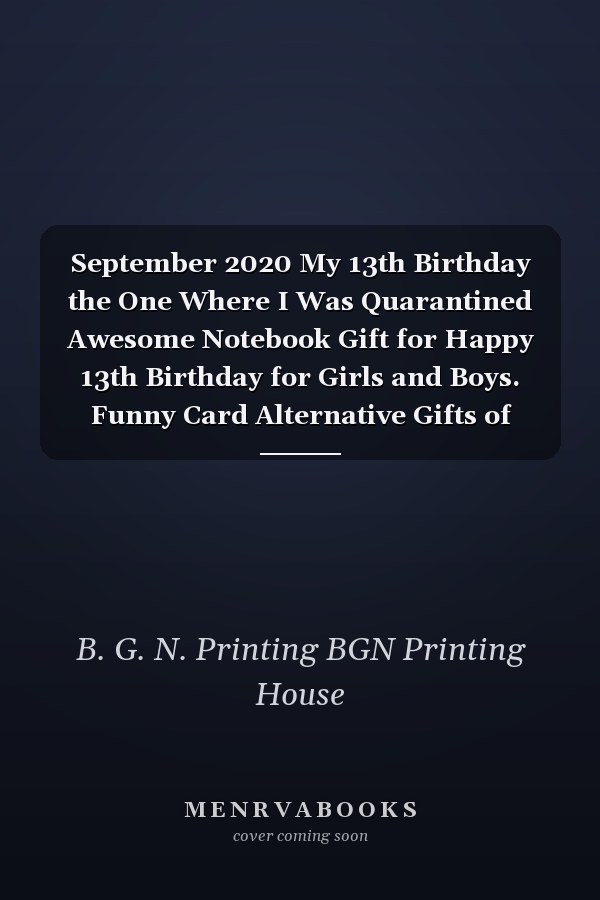 September 2020 My 13th Birthday the One Where I Was Quarantined Awesome Notebook Gift for Happy 13th Birthday for Girls and Boys. Funny Card Alternative Gifts of Blank Lined Journal, Diary, Notebook for 13 Years Old Birthday Gifts